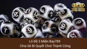 Lô Đề 3 Miền Bay789: Chia Sẻ Bí Quyết Chơi Thành Công 5 Lô Đề 3 Miền Bay789: Chia Sẻ Bí Quyết Chơi Thành Công