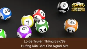 Lô Đề Truyền Thống Bay789: Hướng Dẫn Chơi Cho Người Mới 6 Lô Đề Truyền Thống Bay789: Hướng Dẫn Chơi Cho Người Mới