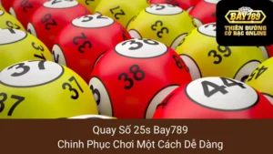 Quay Số 25s Bay789: Chinh Phục Chơi Một Cách Dễ Dàng 3 Quay Số 25s Bay789: Chinh Phục Chơi Một Cách Dễ Dàng
